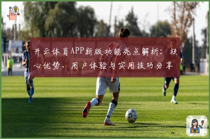 开云体育APP新版功能亮点解析：核心优势、用户体验与实用技巧分享