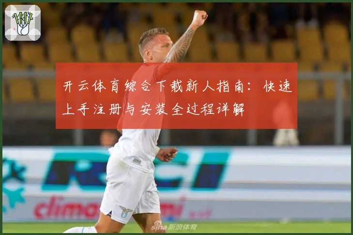 开云体育综合下载新人指南：快速上手注册与安装全过程详解