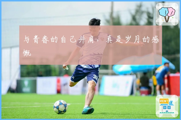 与青春的自己并肩，真是岁月的感慨